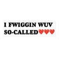 "I Fwiggin Wuv So-Called" Bumper Sticker